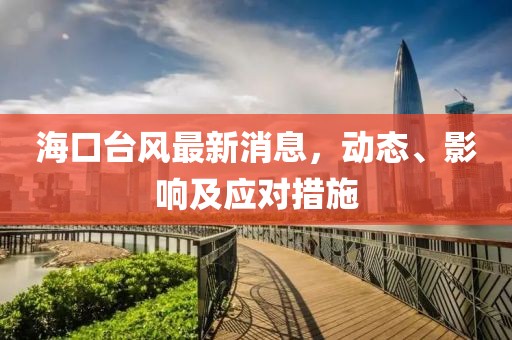 海口台风最新消息，动态、影响及应对措施