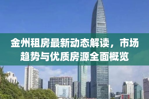 金州租房最新动态解读，市场趋势与优质房源全面概览