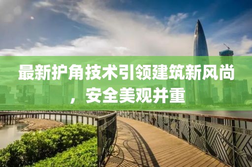 最新护角技术引领建筑新风尚，安全美观并重