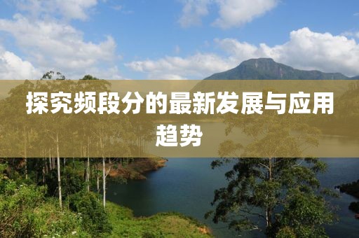 探究频段分的最新发展与应用趋势