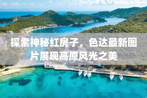 探索神秘红房子，色达最新图片展现高原风光之美