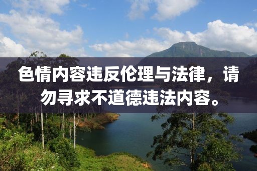 色情内容违反伦理与法律，请勿寻求不道德违法内容。