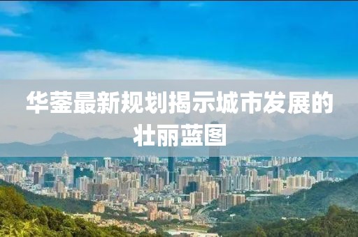 华蓥最新规划揭示城市发展的壮丽蓝图
