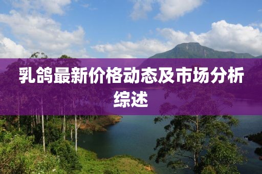 乳鸽最新价格动态及市场分析综述