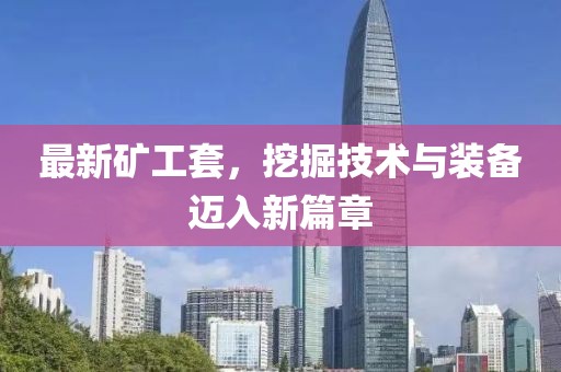 最新矿工套，挖掘技术与装备迈入新篇章