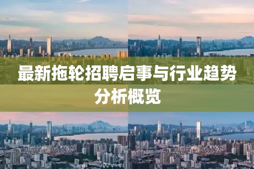 最新拖轮招聘启事与行业趋势分析概览