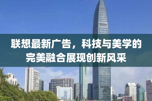 联想最新广告，科技与美学的完美融合展现创新风采
