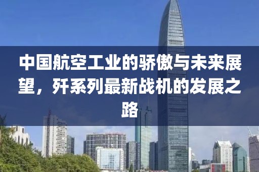 中国航空工业的骄傲与未来展望，歼系列最新战机的发展之路