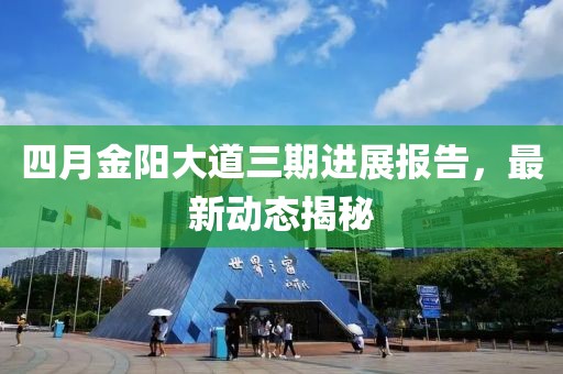 四月金阳大道三期进展报告，最新动态揭秘