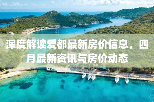 深度解读爱都最新房价信息，四月最新资讯与房价动态