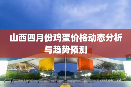山西四月份鸡蛋价格动态分析与趋势预测