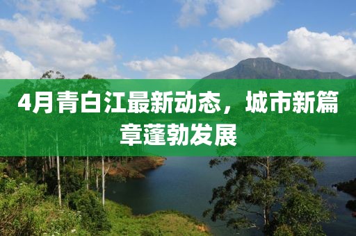 4月青白江最新动态，城市新篇章蓬勃发展