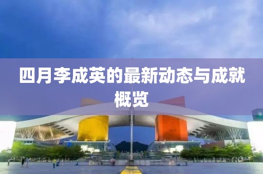四月李成英的最新动态与成就概览