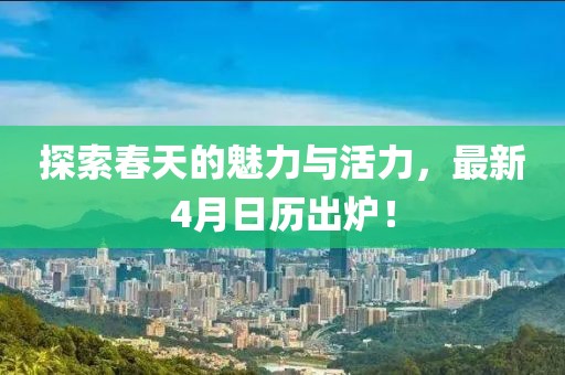 探索春天的魅力与活力，最新4月日历出炉！