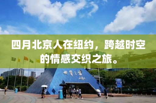 四月北京人在纽约，跨越时空的情感交织之旅。
