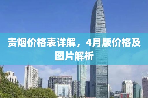 贵烟价格表详解，4月版价格及图片解析