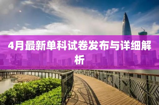 4月最新单科试卷发布与详细解析