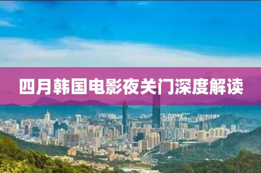 四月韩国电影夜关门深度解读