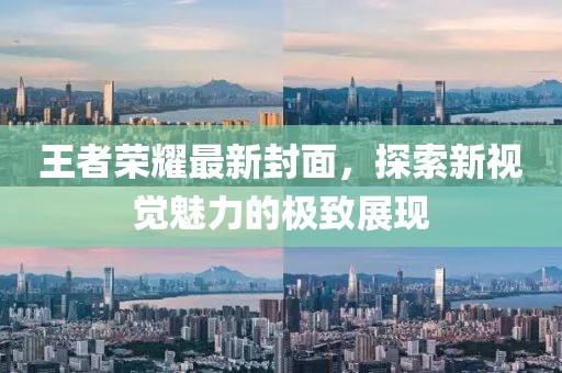 王者荣耀最新封面，探索新视觉魅力的极致展现