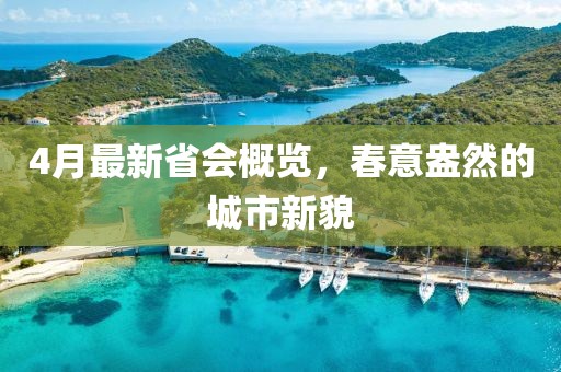 4月最新省会概览，春意盎然的城市新貌