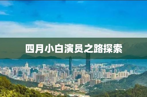 四月小白演员之路探索