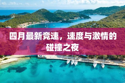 四月最新竞速，速度与激情的碰撞之夜