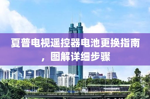 夏普电视遥控器电池更换指南，图解详细步骤