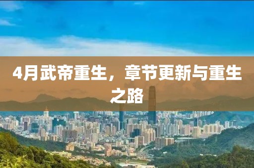 4月武帝重生，章节更新与重生之路