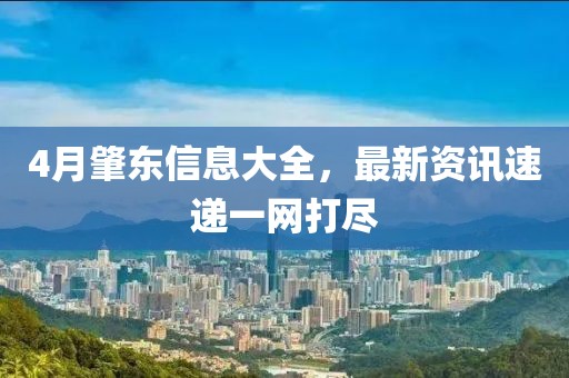 4月肇东信息大全，最新资讯速递一网打尽
