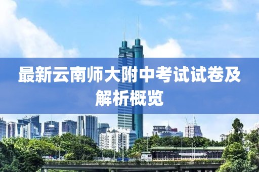最新云南师大附中考试试卷及解析概览