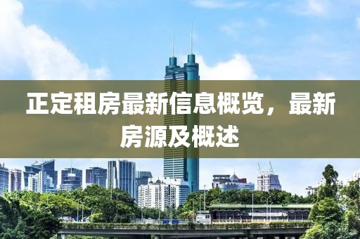 正定租房最新信息概览，最新房源及概述