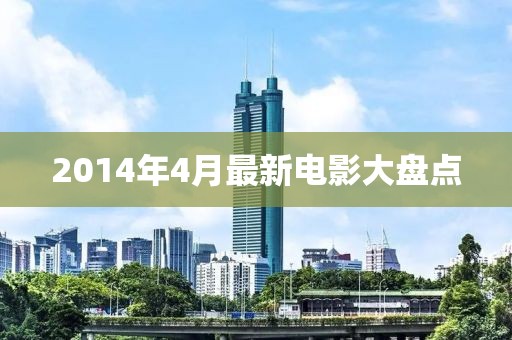 2014年4月最新电影大盘点