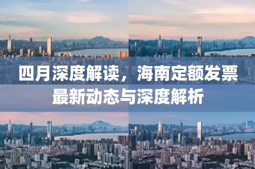 四月深度解读，海南定额发票最新动态与深度解析