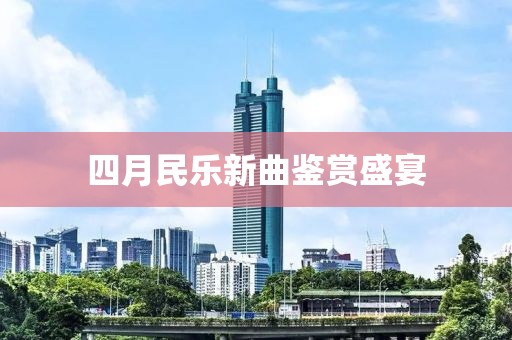 四月民乐新曲鉴赏盛宴