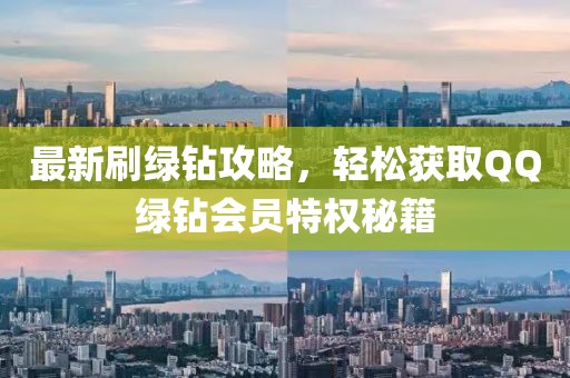 最新刷绿钻攻略，轻松获取QQ绿钻会员特权秘籍