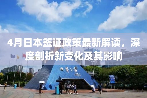 4月日本签证政策最新解读，深度剖析新变化及其影响