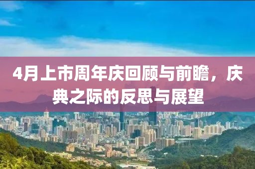 4月上市周年庆回顾与前瞻，庆典之际的反思与展望