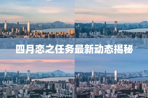 四月恋之任务最新动态揭秘
