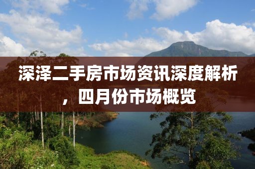 深泽二手房市场资讯深度解析，四月份市场概览