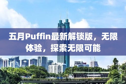 五月Puffin最新解锁版，无限体验，探索无限可能