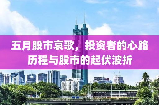 五月股市哀歌，投资者的心路历程与股市的起伏波折