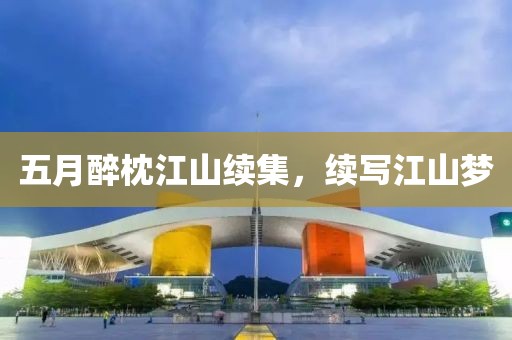 五月醉枕江山续集，续写江山梦
