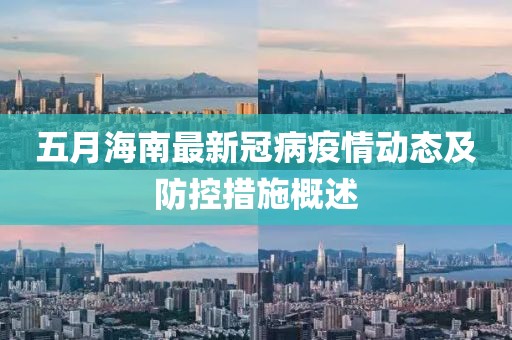 五月海南最新冠病疫情动态及防控措施概述