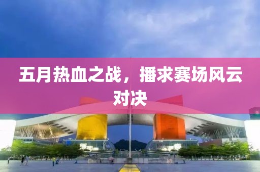 五月热血之战，播求赛场风云对决
