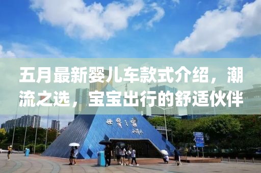五月最新婴儿车款式介绍，潮流之选，宝宝出行的舒适伙伴
