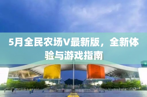 5月全民农场V最新版，全新体验与游戏指南