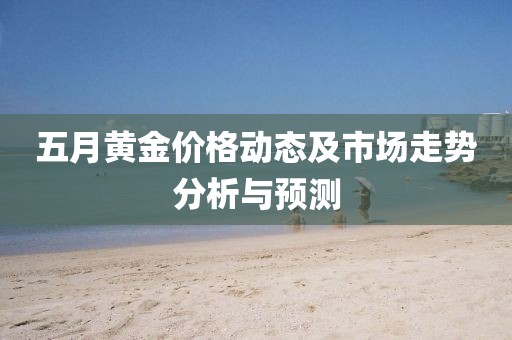 五月黄金价格动态及市场走势分析与预测