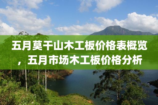 五月莫干山木工板价格表概览，五月市场木工板价格分析