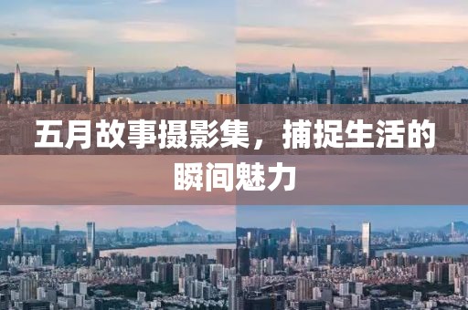 五月故事摄影集，捕捉生活的瞬间魅力