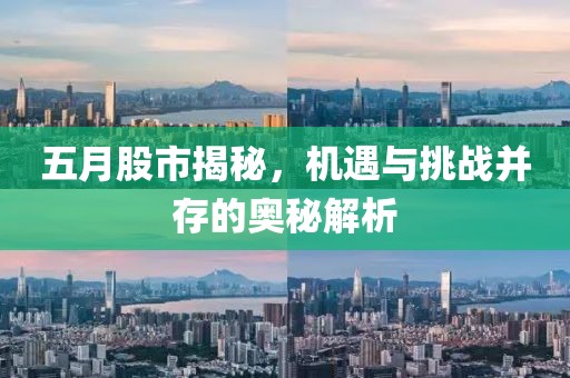 五月股市揭秘，机遇与挑战并存的奥秘解析
